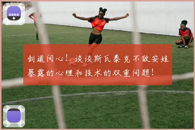 剑道问心！谈谈斯瓦泰克不敌安娃暴露的心理和技术的双重问题！