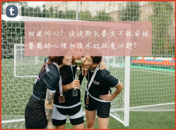 剑道问心！谈谈斯瓦泰克不敌安娃暴露的心理和技术的双重问题！