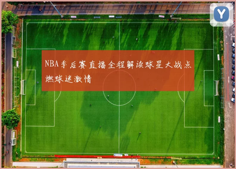 NBA季后赛直播全程解读球星大战点燃球迷激情