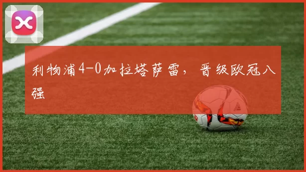 利物浦4-0加拉塔萨雷，晋级欧冠八强