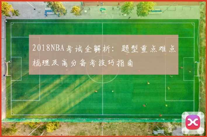 2018NBA考试全解析：题型重点难点梳理及高分备考技巧指南