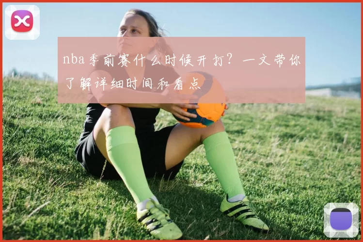 nba季前赛什么时候开打？一文带你了解详细时间和看点