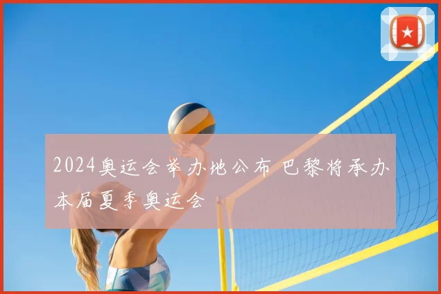 2024奥运会举办地公布 巴黎将承办本届夏季奥运会